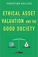 Ethical Asset Valuation and the Good Society di Christian Gollier edito da Columbia Univers. Press