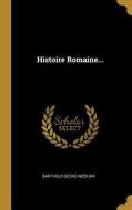 Histoire Romaine... di Barthold Georg Niebuhr edito da WENTWORTH PR