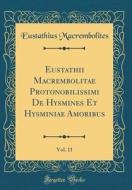 Eustathii Macrembolitae Protonobilissimi de Hysmines Et Hysminiae Amoribus, Vol. 11 (Classic Reprint) di Eustathius Macrembolites edito da Forgotten Books