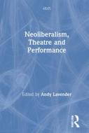 Neoliberalism, Theatre And Performance edito da Taylor & Francis Ltd