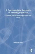 A Psychoanalytic Approach To Treating Psychosis di Franco de Masi edito da Taylor & Francis Ltd