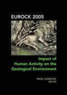 Impact of Human Activity on the Geological Environment EUROCK 2005 di Pavel Konecny edito da CRC Press