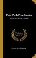 Plain Words From America: A Letter to a German Professor di Douglas Wilson Johnson edito da WENTWORTH PR