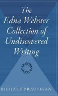 The Edna Webster Collection of Undiscovered Writing di Richard Brautigan edito da MARINER BOOKS
