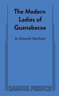 The Modern Ladies of Guanabacoa di Eduardo Machado edito da SAMUEL FRENCH TRADE