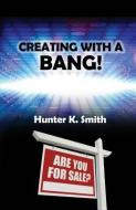 Creating With A Bang! di Hunter K. Smith edito da LIGHTNING SOURCE INC
