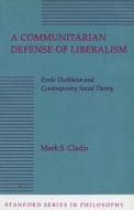 A Communitarian Defense of Liberalism di Mark S. Cladis edito da Stanford University Press