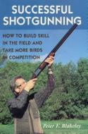 Successful Shotgunning: How to Build Skill in the Field and Take More Birds in Competition di Peter F. Blakeley edito da STACKPOLE CO