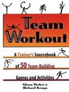 Team Workout: A Trainer's Sourcebook of 50 Team-Building Games and Activities di Glenn Parker edito da Amacom