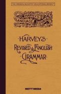 Harveys Revised English Grammar di Thomas Harvey edito da MOTT MEDIA LLC