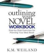 Outlining Your Novel Workbook: Step-By-Step Exercises for Planning Your Best Book di K. M. Weiland edito da Penforasword