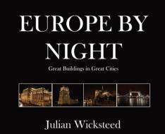 EUROPE BY NIGHT: GREAT BUILDINGS IN GREA di JULIAN WICKSTEED edito da LIGHTNING SOURCE UK LTD