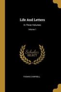 Life And Letters: In Three Volumes; Volume 1 di Thomas Campbell edito da WENTWORTH PR