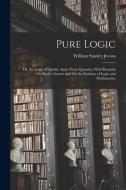 Pure Logic: Or, the Logic of Quality Apart From Quantity; With Remarks On Boole's System and On the Relation of Logic and Mathemat di William Stanley Jevons edito da LEGARE STREET PR