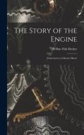 The Story of the Engine: From Lever to Liberty Motor di Wilbur Fisk Decker edito da LEGARE STREET PR