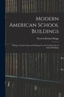 Modern American School Buildings: Being a Treatise Upon, and Designs For, the Construction of School Buildings di Warren Richard Briggs edito da LEGARE STREET PR