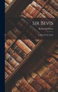 Sir Bevis: A Tale Of The Fields di Richard Jefferies edito da LEGARE STREET PR