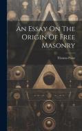 An Essay On The Origin Of Free Masonry di Thomas Paine edito da LEGARE STREET PR