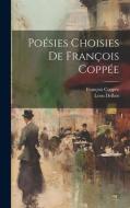 Poésies Choisies De François Coppée di François Coppée, Leon Delbos edito da LEGARE STREET PR