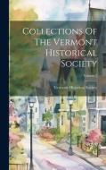 Collections Of The Vermont Historical Society; Volume 2 di Vermont Historical Society edito da LEGARE STREET PR