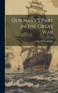 Our Navy's Part in the Great War di John Wilber Jenkins edito da LEGARE STREET PR