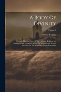 A Body Of Divinity: Wherein The Doctrines Of The Christian Religion Are Explained And Defended, Being The Substance Of Several Lectures On di Thomas Ridgley edito da LEGARE STREET PR