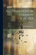 Mathematics for Common Schools; Volume 2 di John Henry Walsh edito da LEGARE STREET PR