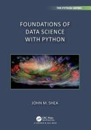 Foundations Of Data Science With Python di John Shea edito da Taylor & Francis Ltd