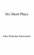 Six Short Plays di JOHN NIC SCHWEITZER edito da Lightning Source Uk Ltd