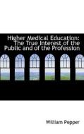 Higher Medical Education di William Pepper edito da Bibliolife