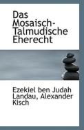 Das Mosaisch-talmudische Eherecht di Ezekiel Ben Judah Landau, Alexander Kisch edito da Bibliolife