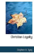 Christian Loyalty di Stephen Higginson Tyng edito da Bibliolife