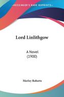 Lord Linlithgow: A Novel (1900) di Morley Roberts edito da Kessinger Publishing