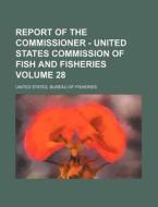 Report of the Commissioner - United States Commission of Fish and Fisheries Volume 28 di United States Bureau of Fisheries edito da Rarebooksclub.com
