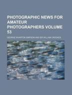 Photographic News for Amateur Photographers Volume 53 di George Wharton Simpson edito da Rarebooksclub.com