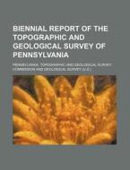 Biennial Report of the Topographic and Geological Survey of Pennsylvania di Pennsylvania Commission edito da Rarebooksclub.com