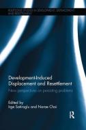 Development-Induced Displacement and Resettlement di Irge Satiroglu edito da Taylor & Francis Ltd