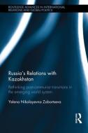 Russia's Relations with Kazakhstan di Yelena Nikolayevna (University of Sydney Zabortseva edito da Taylor & Francis Ltd
