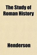 The Study Of Roman History di Henderson edito da General Books