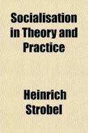 Socialisation In Theory And Practice di Heinrich Strbel edito da General Books