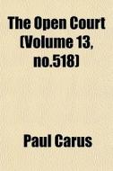 The Open Court Volume 13, No.518 di Paul Carus edito da General Books