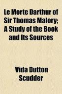 Le Morte Darthur Of Sir Thomas Malory; A di Vida Dutton Scudder edito da General Books
