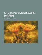 Liturgiae Sive Missae S. Patrum di Claude De Sainctes edito da Rarebooksclub.com