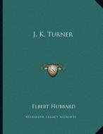 J. K. Turner di Elbert Hubbard edito da Kessinger Publishing