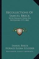 Recollections of Samuel Breck: With Passages from His Notebooks 1771-1862 di Samuel Breck edito da Kessinger Publishing