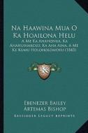Na Haawina Mua O Ka Hoailona Helu: A Me Ka Anahonua, Ka Anahuinakolu, Ka Ana Aina, a Me Ke Kumu Holoholomoku (1843) di Ebenezer Bailey, Artemas Bishop edito da Kessinger Publishing