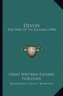 Devon: The Shire of the Sea Kings (1908) di Great Western Railway Publisher edito da Kessinger Publishing