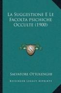 La Suggestione E Le Facoltaa A A Apsichiche Occulte (1900) di Salvatore Ottolenghi edito da Kessinger Publishing