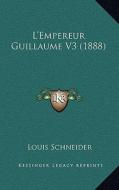 L'Empereur Guillaume V3 (1888) di Louis Schneider edito da Kessinger Publishing