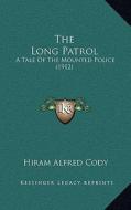 The Long Patrol: A Tale of the Mounted Police (1912) di Hiram Alfred Cody edito da Kessinger Publishing
